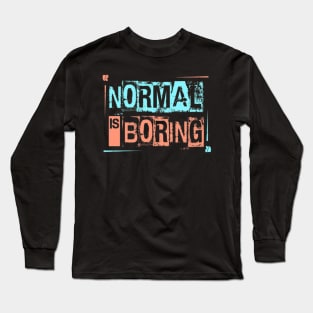 Normal is Boring Long Sleeve T-Shirt